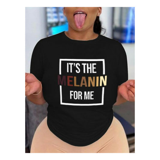 “It’s The Melanin For Me” T - Shirt